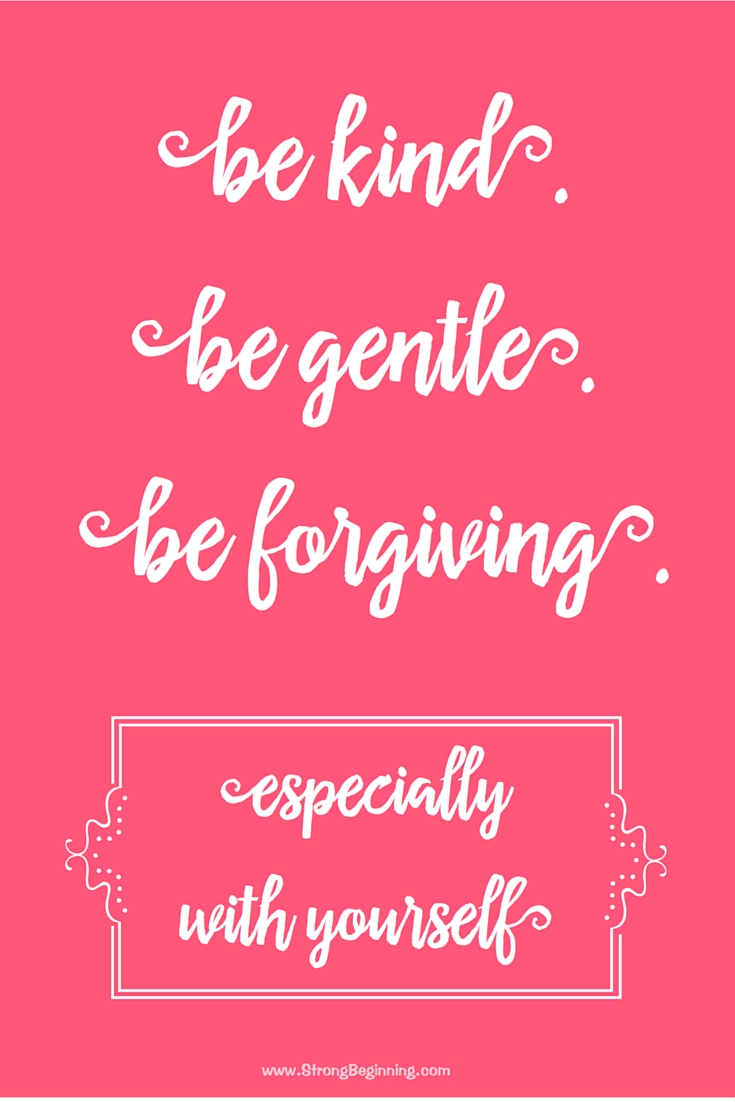 Be kind. Be generous. Be forgiving.