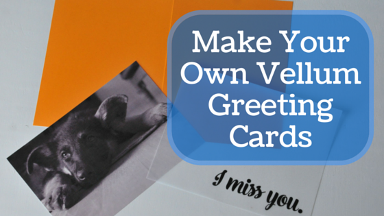 Make Your Own Vellum Greeting Cards